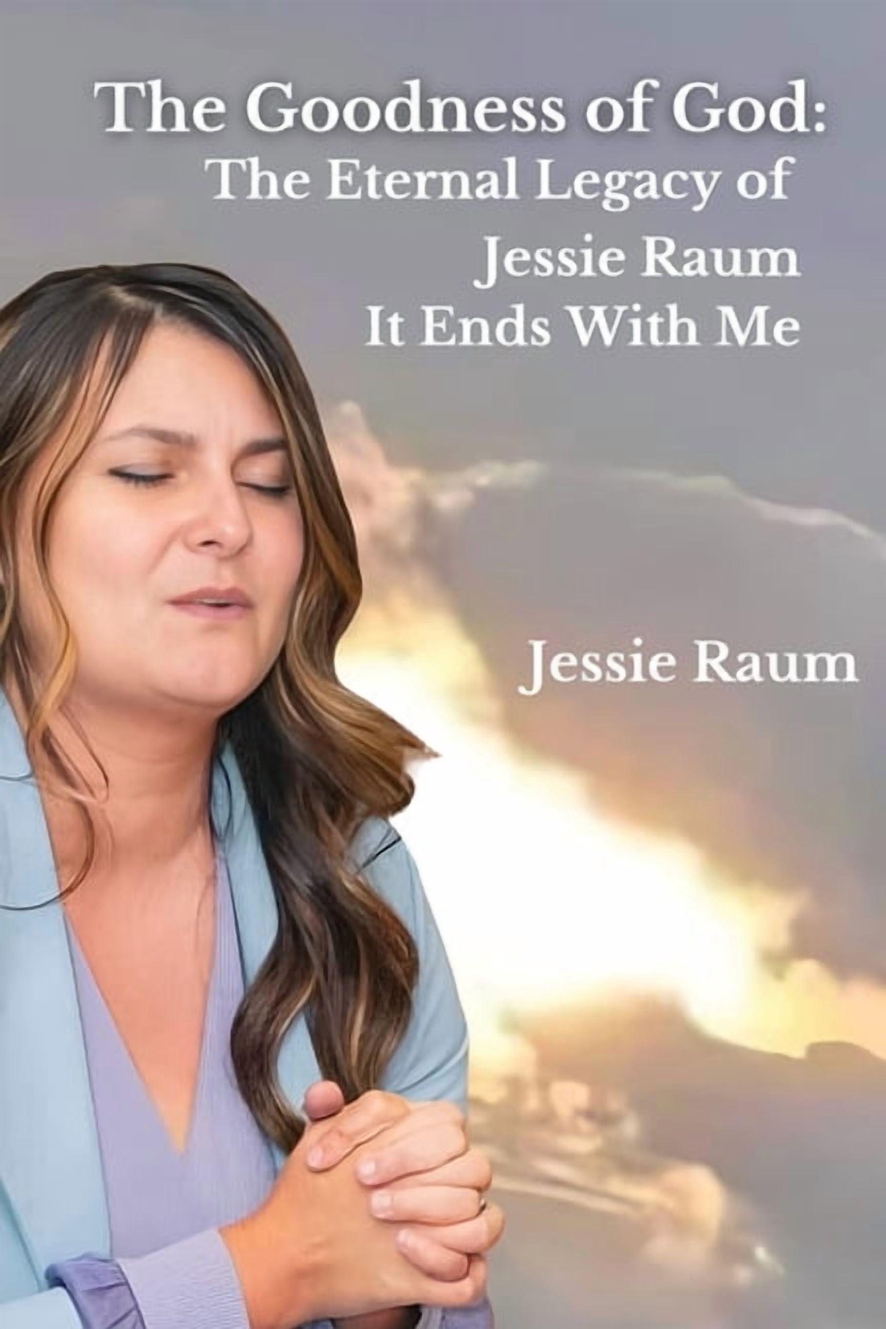 The Goodness of God: The Eternal Legacy of Jessie Raum - It Ends With Me, (Paperback)
