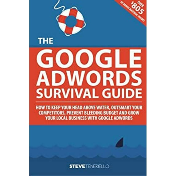 Pre-Owned The Google Adwords Survival Guide : How to Keep Your Head above Water, Outsmart Your Competitors, Prevent Bleeding Budget and Grow Your Local Business with Google Adword 9780692347805 Used