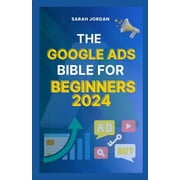 The Google Ads Bible for Beginners 2024, Paperback