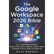 The Google Workspace 2026 Bible 3-in-1 Illustrated Guide to Gmail, Drive, Docs, Sheets, Slides, Meet, Calendar, Forms, Paperback