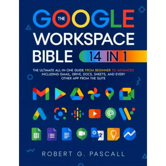 Pre-Owned The Google Workspace Bible: [14 in 1] The Ultimate All-in-One Guide from Beginner to Advanced | Including Gmail, Drive, Docs, Sheets, and Every Other App from Paperback - USED