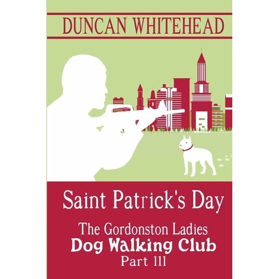 The Gordonston Ladies Dog Walking Club Saint Patrcik's Day - The Gordonston Ladies Dog Walking Club Part III, Book 3, (Paperback)