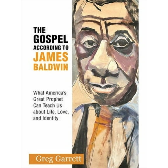 The Gospel According to James Baldwin: What America's Great Prophet Can Teach Us about Life, Love, and Identity (Paperback)