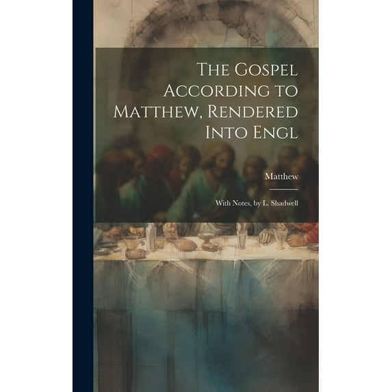 The Gospel According to Matthew, Rendered Into Engl : With Notes, by L. Shadwell (Hardcover)
