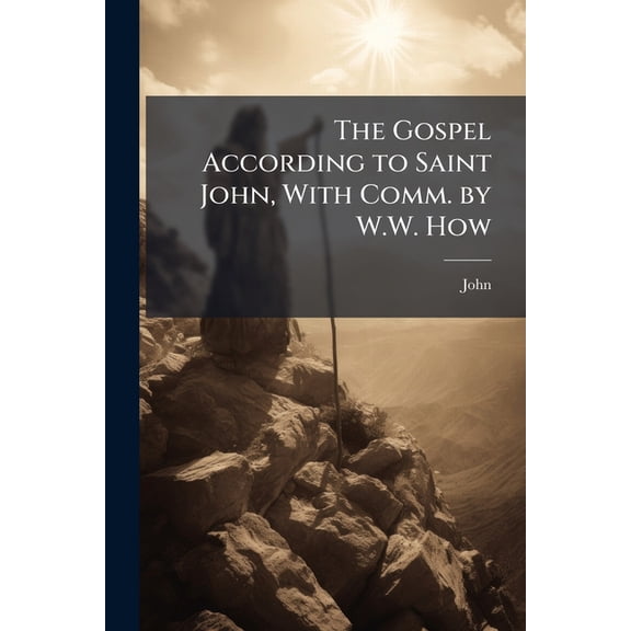 The Gospel According to Saint John, With Comm. by W.W. How (Paperback)
