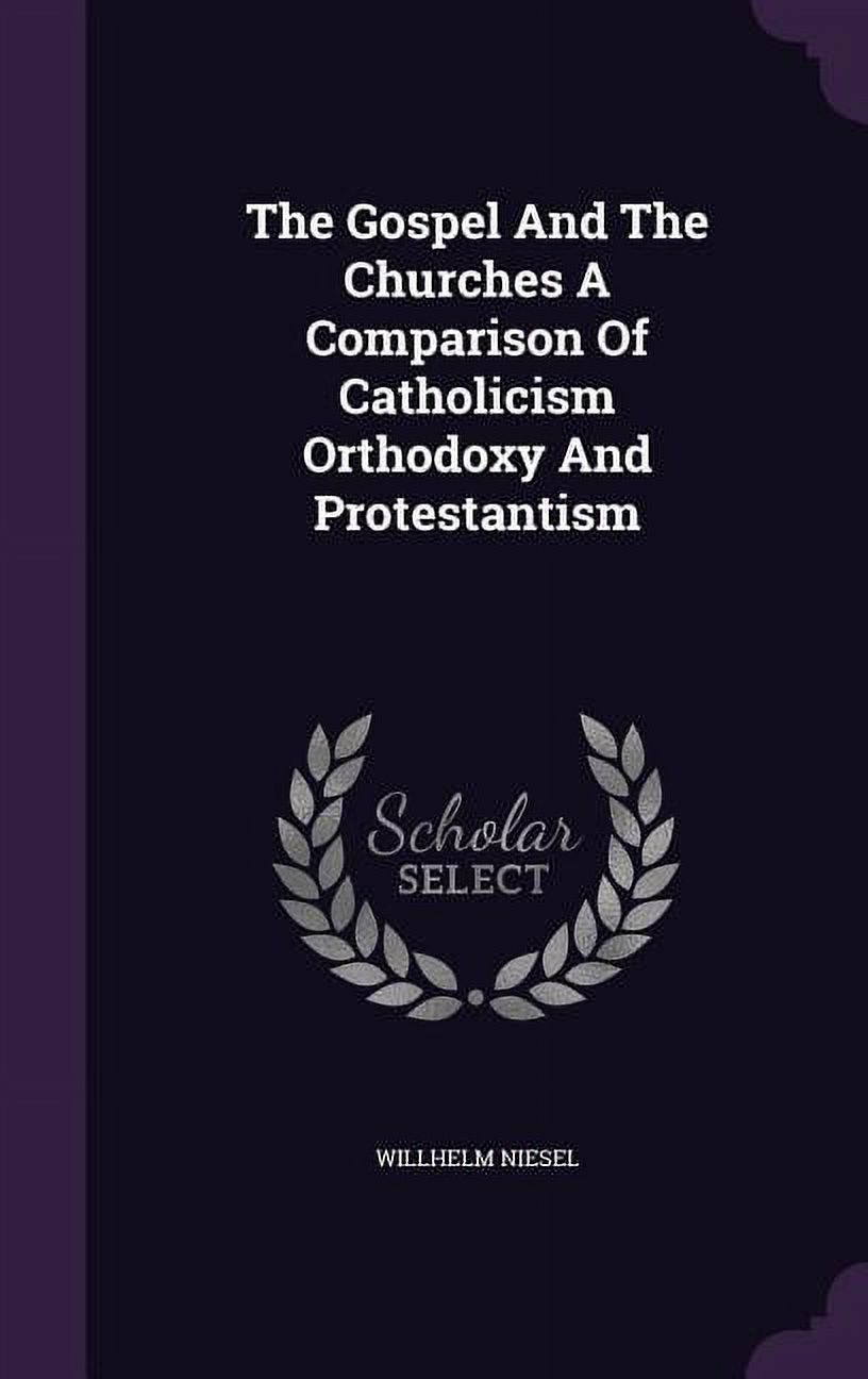 The Gospel And The Churches A Comparison Of Catholicism Orthodoxy And Protestantism (Hardcover)