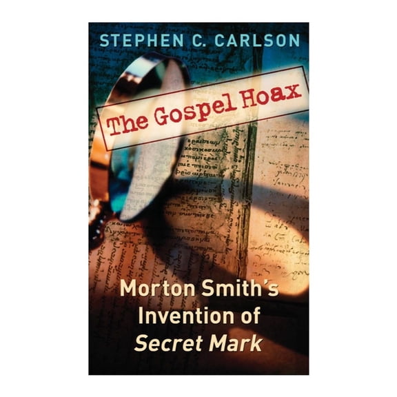 The Gospel Hoax: Morton Smith's Invention of Secret Mark, (Paperback)
