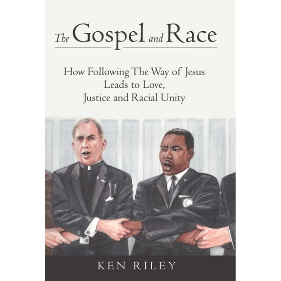 The Gospel and Race: How Following The Way of Jesus Leads to Love, Justice and Racial Unity, (Hardcover)