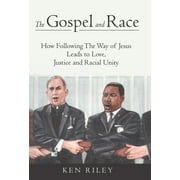 The Gospel and Race How Following The Way of Jesus Leads to Love, Justice and Racial Unity, Hardcover