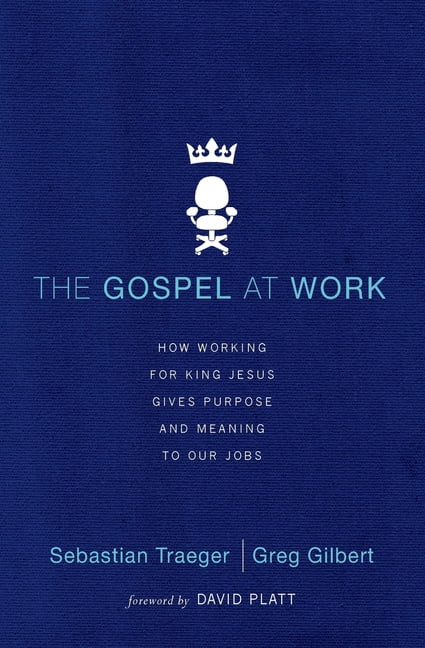 The Gospel at Work - T4G Conference: How Working for King Jesus Gives Purpose and Meaning to Our Jobs, (Paperback)