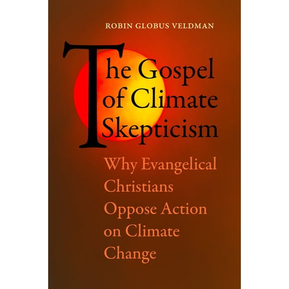 The Gospel of Climate Skepticism: Why Evangelical Christians Oppose Action on Climate Change, (Paperback)