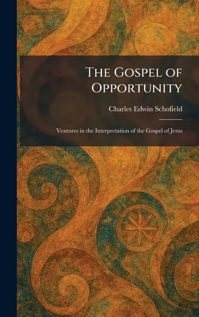 The Gospel of Opportunity: Ventures in the Interpretation of the Gospel of Jesus, (Hardcover)