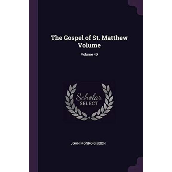 The Gospel of St. Matthew Volume; Volume 40 Paperback 1377931315 9781377931319 John Monro Gibson