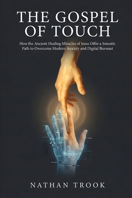 The Gospel of Touch: How the Ancient Healing Miracles of Jesus Offer a Somatic Path to Overcome Modern Anxiety and Digit, (Paperback)