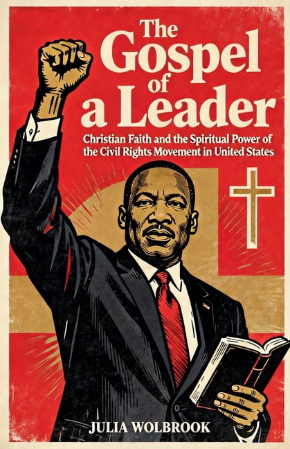 The Gospel of a Leader Martin Luther King Jr., Christian Faith, and the Spiritual Power of the Civil Rights Movement, (Paperback)