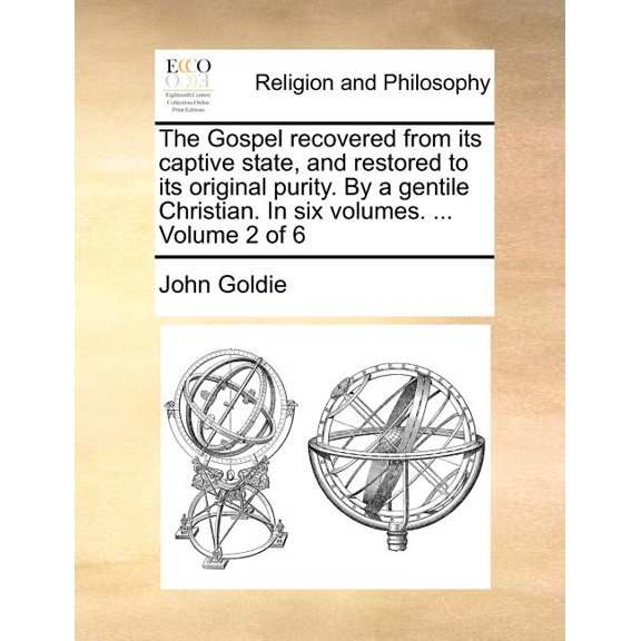 The Gospel recovered from its captive state, and to its original purity. By a gentile Christian. In six volumes. ... Volume 2 of 6