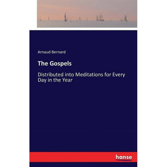 The Gospels: Distributed into Meditations for Every Day in the Year, (Paperback)
