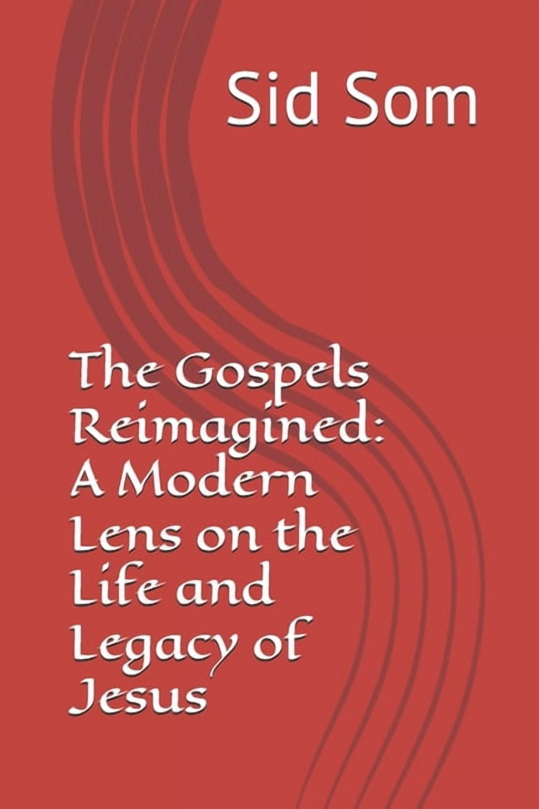 The Gospels Reimagined: A Modern Lens on the Life and Legacy of Jesus, (Paperback)