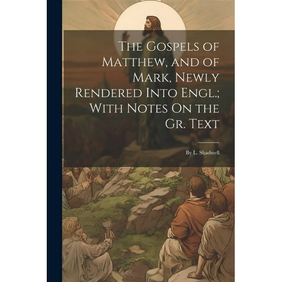 The Gospels of Matthew, and of Mark, Newly Rendered Into Engl.; With Notes On the Gr. Text (Paperback)
