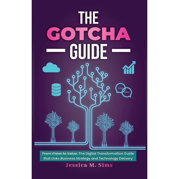 The Gotcha Guide for Digital Transformations, From Vision to Value: The Digital Transformation Guide that links Business, (Paperback)
