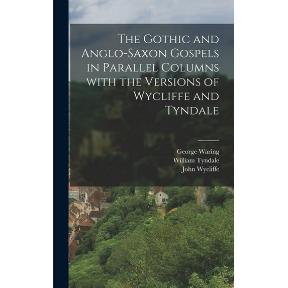 The Gothic and Anglo-Saxon Gospels in Parallel Columns with the Versions of Wycliffe and Tyndale (Hardcover)