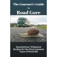 thumbnail image 1 of The Gourmet's Guide to Road Gore: Hypothetical, Whimsical Recipes for the Most Common Types of Road Kill, (Paperback), 1 of 1