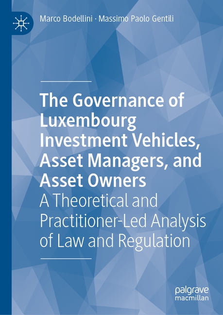 The Governance of Luxembourg Investment Vehicles, Asset Managers, and Asset Owners: A Theoretical and Practitioner-Led A, (Hardcover)
