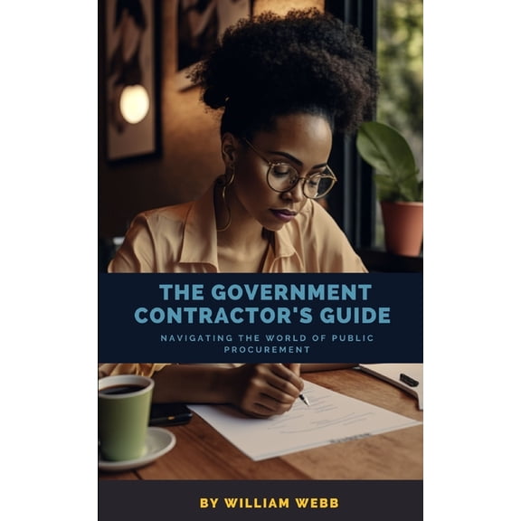 The Government Contractor's Guide: Navigating the World of Public Procurement, (Paperback)