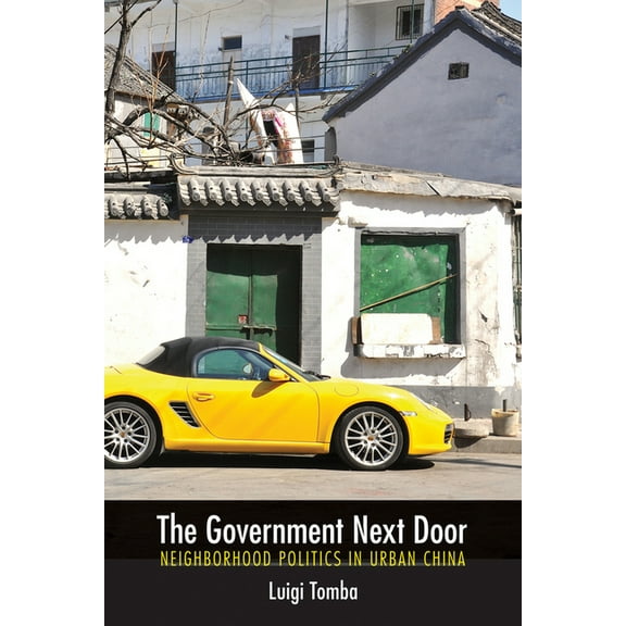 The Government Next Door: Neighborhood Politics in Urban China, (Paperback)