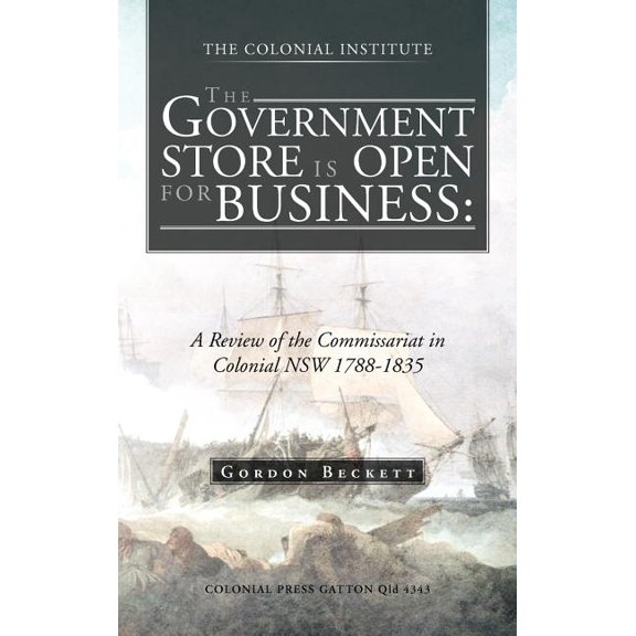 The Government Store Is Open for Business : A Review of the Commissariat in Colonial Nsw 1788-1835 (Hardcover)