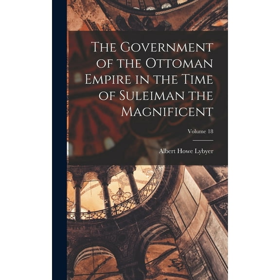 The Government of the Ottoman Empire in the Time of Suleiman the Magnificent; Volume 18, (Hardcover)