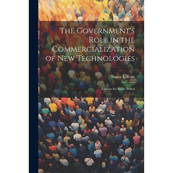 The Government's Role in the Commercialization of new Technologies: Lessons for Space Policy, (Paperback)