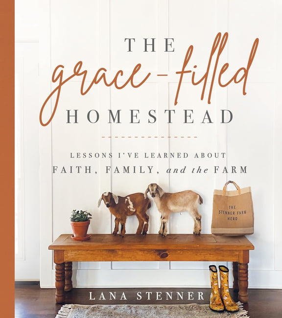 The Grace-Filled Homestead : Lessons I've Learned about Faith, Family, and the Farm (Hardcover)