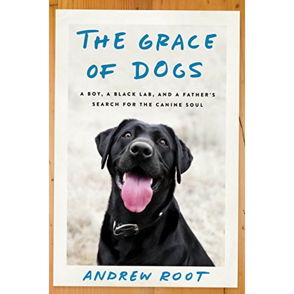 Pre-Owned The Grace of Dogs: A Boy, a Black Lab, and a Father's Search for the Canine Soul (Hardcover) 0451497597 9780451497598