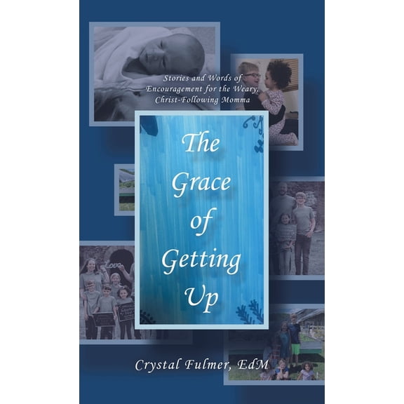 The Grace of Getting Up: Stories and Words of Encouragement for the Weary, Christ-Following Momma, (Hardcover)