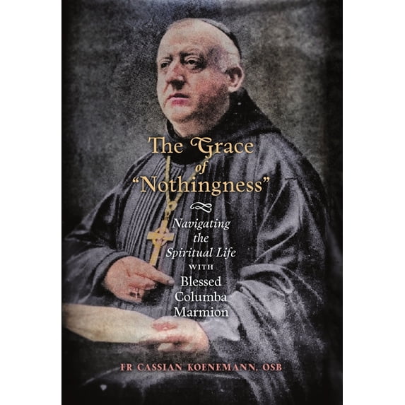 The Grace of "Nothingness": Navigating the Spiritual Life with Blessed Columba Marmion, (Hardcover)