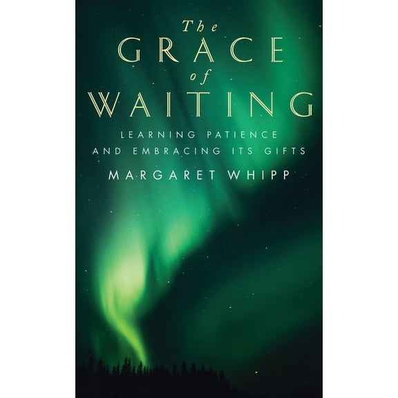 The Grace of Waiting: Learning Patience and Embracing Its Gifts, (Paperback)