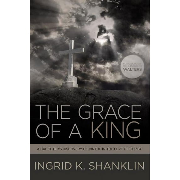 The Grace of a King: A Daughter's Discovery of Virtue in the Love of Christ, (Paperback)