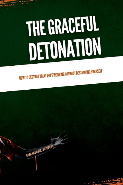 The Graceful Detonation, How to Destroy What Isn't Working Without Destroying Yourself, (Paperback)
