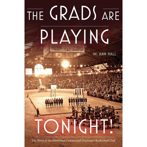 The Grads are Playing Tonight! : The Story of the Edmonton Commercial Graduates Basketball Club (Paperback)