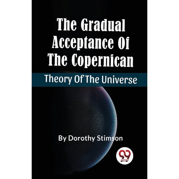 The Gradual Acceptance Of The Copernican Theory Of The Universe, (Paperback)