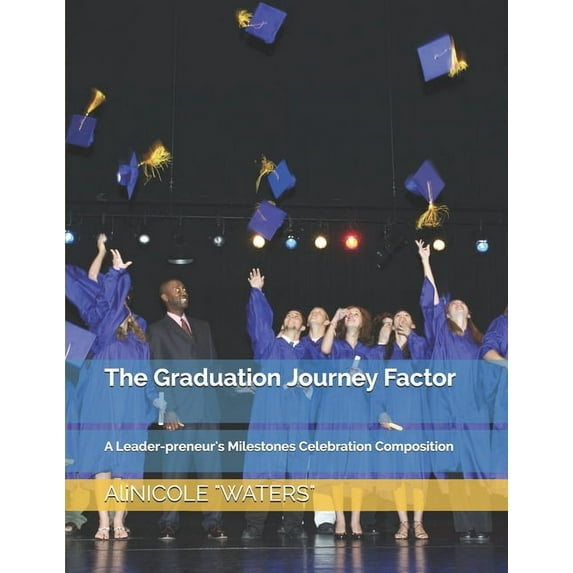 The Graduation Journey Factor: A Leader-preneur's Milestones Celebration Composition, (Paperback)
