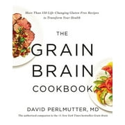 M D DAVID PERLMUTTER The Grain Brain Cookbook : More Than 150 Life-Changing Gluten-Free Recipes to Transform Your Health (Hardcover)