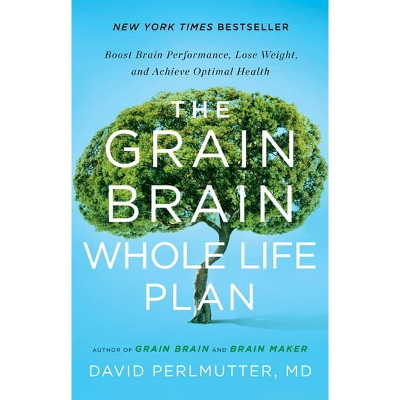 The Grain Brain Whole Life Plan: Boost Brain Performance, Lose Weight, and Achieve Optimal Health, (Hardcover)