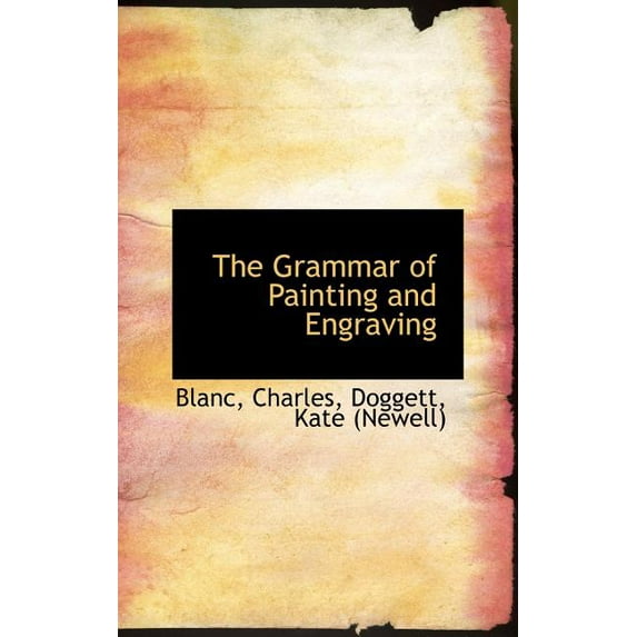 The Grammar of Painting and Engraving Hardcover 1110355955 9781110355952 Blanc Charles