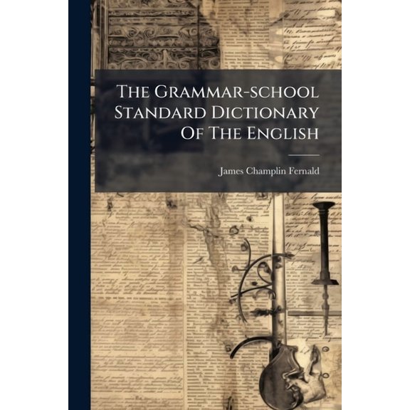 The Grammar-School Standard Dictionary of the English ... Paperback