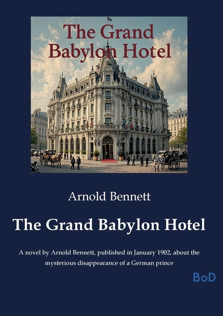 The Grand Babylon Hotel: A novel by Arnold Bennett, published in January 1902, about the mysterious disappearance of a G, (Paperback)