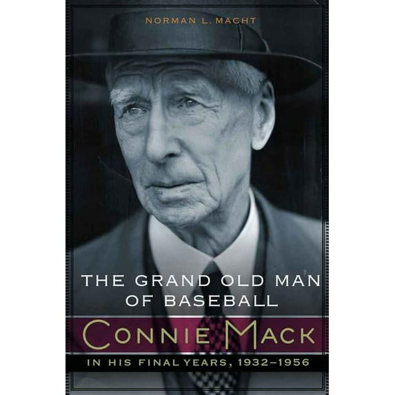 The Grand Old Man of Baseball: Connie Mack in His Final Years, 1932-1956, (Hardcover)
