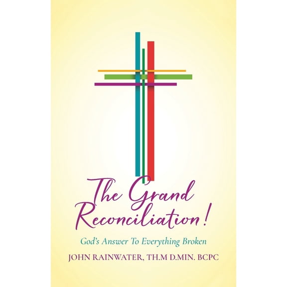The Grand Reconciliation!: God's Answer To Everything Broken, (Paperback)
