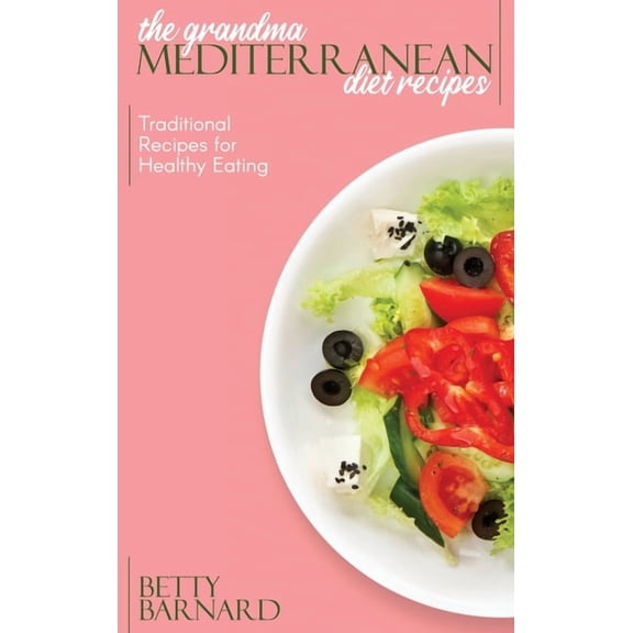 The Grandma Mediterranean Diet Recipes : Traditional Recipes for Healthy Eating (Hardcover)